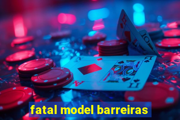 fatal model barreiras